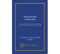 International scholarship: presidential address delivered at the annual meeting of the British academy, July 21, 1920
