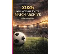 International Soccer Tournament 2026 Match Archive Journal: 102 Match Record Logbook, Fan Memory Tracker, Stadium & Travel Planner for the 2026 International