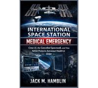 International Space Station Medical Emergency: Crew-11, the Cancelled Spacewalk, and How NASA Protects Astronaut Health in Orbit