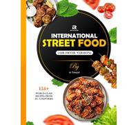 International Street Food: The Ultimate Healthy Air Fryer Cookbook with 154+ World-Class Recipes from 25+ Countries