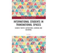 International Students in Transnational Spaces: Chinese Youth's Aspirations, Learning and Becoming (Routledge Research in Education)