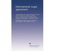 International sugar agreement: Hearing before the Subcommitteee on Trade of the Committee on Ways and Means, House of Representatives, Ninety-sixth Congress, first session ... March 16, 1979