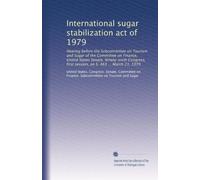 International sugar stabilization act of 1979: Hearing before the Subcommittee on Tourism and Sugar of the Committee on Finance, United States Senate, ... first session, on S. 463 ... March 21, 1979