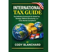 INTERNATIONAL TAX GUIDE: The Definitive Framework for Global Tax Strategy, Offshore Structuring, and Cross-Border Compliance.