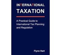 International Taxation: A Practical Guide to International Tax Planning and Regulation