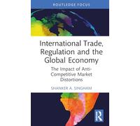 International Trade, Regulation and the Global Economy: The Impact of Anti-Competitive Market Distortions (Routledge Focus on Economics and Finance)