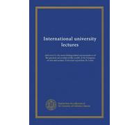 International university lectures (v.07): delivered by the most distinguished representatives of the greatest universities of the world, at the ... and science, Universal exposition, St. Louis