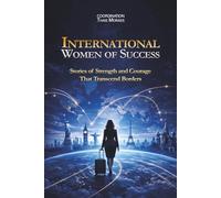 International Women of Success: Stories of Strength and Courage That Transcend Borders