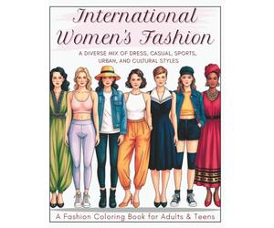 International Women's Fashion Coloring Book for Adults and Teens: 65 Designs Featuring A Diverse Mix of Dress, Casual, Sports, Urban And Cultural Clothing Styles
