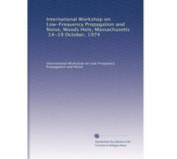 International Workshop on Low-Frequency Propagation and Noise, Woods Hole, Massachusetts, 14-19 October, 1974: Volume 1