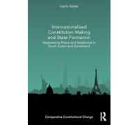 Internationalised Constitution Making and State Formation: Negotiating Peace and Statehood in South Sudan and Somaliland (Comparative Constitutional Change)