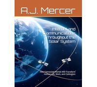 Internet and Communications Throughout the Solar System: How Connected Worlds Will Transform Human Life, Work, and Civilization
