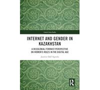 Internet and Gender in Kazakhstan: A Decolonial Feminist Perspective on Women’s Roles in the Digital Age (Central Asian Studies)