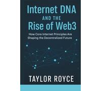 Internet DNA and the Rise of Web3: How Core Internet Principles Are Shaping the Decentralized Future (Books on Tech)