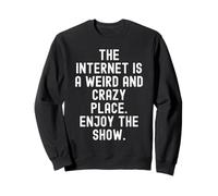 Internet es un Lugar extraño y Loco Disfruta del espectáculo Witty Sudadera