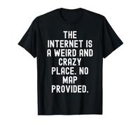Internet es un Lugar extraño y Loco No Hay Mapa proporcionado Camiseta