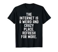 Internet es un Lugar extraño y Loco refrescar para más Camiseta