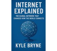 Internet Explained: The Global Network That Changed How the World Connects (HOW SCIENCE, ENGINEERING AND TECHNOLOGY WORKS)