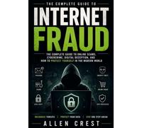 Internet Fraud: The Complete Guide to Online Scams, Cybercrime, Digital Deception, and How to Protect Yourself in the Modern World
