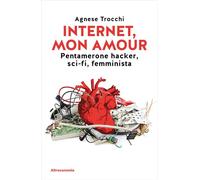 Internet, mon amour. Pentamerone hacker, sci-fi, femminista (Storie di libere scelte e stili di vita)
