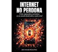 Internet no perdona: Crisis, reputación y narrativas en un mundo donde todo se vuelve viral