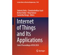 Internet of Things and Its Applications: Select Proceedings of ICIA 2024: 1544 (Lecture Notes in Electrical Engineering, 1544)