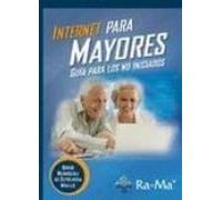 Internet para mayores. Guía para los no iniciados (INFORMATICA GENERAL)