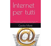 Internet per tutti: Guida pratica e semplice per usare Internet, app e servizi digitali nella vita di tutti i giorni (Impara il Computer e lo Smartphone con Facilità)