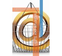 Internet per tutti: Guida pratica e semplice per usare Internet, app e servizi digitali nella vita di tutti i giorni (Impara il Computer e lo Smartphone con Facilità)