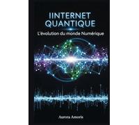 Internet Quantique: L'évolution du monde Numérique (Technologies et sciences quantiques)