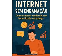 INTERNET SEM ENGANAÇÃO: COMO CONSTRUIR RENDA REAL COM HONESTIDADE E ESTRATÉGIA