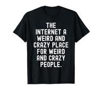 Internet un Lugar extraño y Loco para extraños y Locos Camiseta