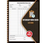 Internship Work Hours Log Book: Track Your Time, Maximize Efficiency, and Ace Your Internship with Confidence | Logbook