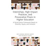 Internships, High-Impact Practices, and Provocative Praxis in Higher Education: A Social Justice Framework Based on Equity, Diversity, Inclusion, and Access (Routledge Research in Higher Education)