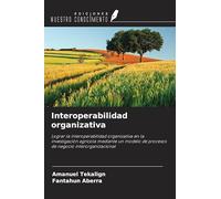 Interoperabilidad organizativa: Lograr la interoperabilidad organizativa en la investigación agrícola mediante un modelo de procesos de negocio interorganizacional