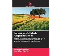 Interoperabilidade Organizacional: Alcançar a interoperabilidade organizacional para a investigação agrícola através de um modelo de processos de negócios interorganizacionais