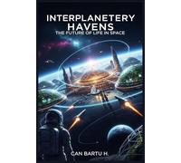 Interplanetary Havens: The Future of Life in Space (Space Architecture, Colonies, and Sustainable Living Spaces)