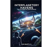 Interplanetary Havens: The Future of Life in Space (Space Architecture, Colonies, and Sustainable Living Spaces)