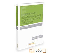 Interpretación De La Norma Jurídica: Lógica Teleología Y Analogi Ca