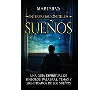 Interpretación de los sueños: Una guía espiritual de símbolos, palabras, temas y significados de los sueños
