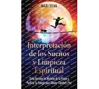 Interpretación de los sueños y limpieza espiritual: Cómo desvelar los misterios de su psique y purificar su energía para obtener claridad y paz