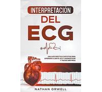 Interpretación del ECG: Una Guía Práctica e Intuitiva para Aprender a Leer el ECG y Diagnosticar y Tratar Arritmias