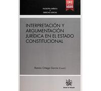 Interpretación y Argumentación Jurídica en el Estado Constitucional (Filosofía jurídica y derecho judicial -México-)