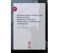 Interpretación y protección internacional normativa, práctica profesional y experiencias comparadas (Derechos Humanos)