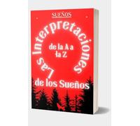 Interpretaciones de los sueños de la A a la Z: Defina sus deseos ocultos e interprete sus imaginaciones, Diccionario de sueños traducidos, Enciclopedia de los sueños, significado del sueño