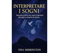 Interpretare i Sogni: Manuale pratico per capire il significato dei sogni e scoprire te stesso