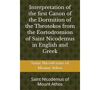 Interpretation of the first Canon of the Dormition of the Theotokos from the Eortodromion of Saint Nicodemus in English and Greek: Saint Nicodemus of Mount Athos
