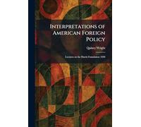 Interpretations of American Foreign Policy: Lectures on the Harris Foundation 1930