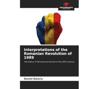 Interpretations of the Romanian Revolution of 1989: The history of Romania at the end of the 20th century