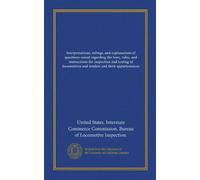 Interpretations, rulings, and explanations of questions raised regarding the laws, rules, and instructions for inspection and testing of locomotives and tenders and their appurtenances